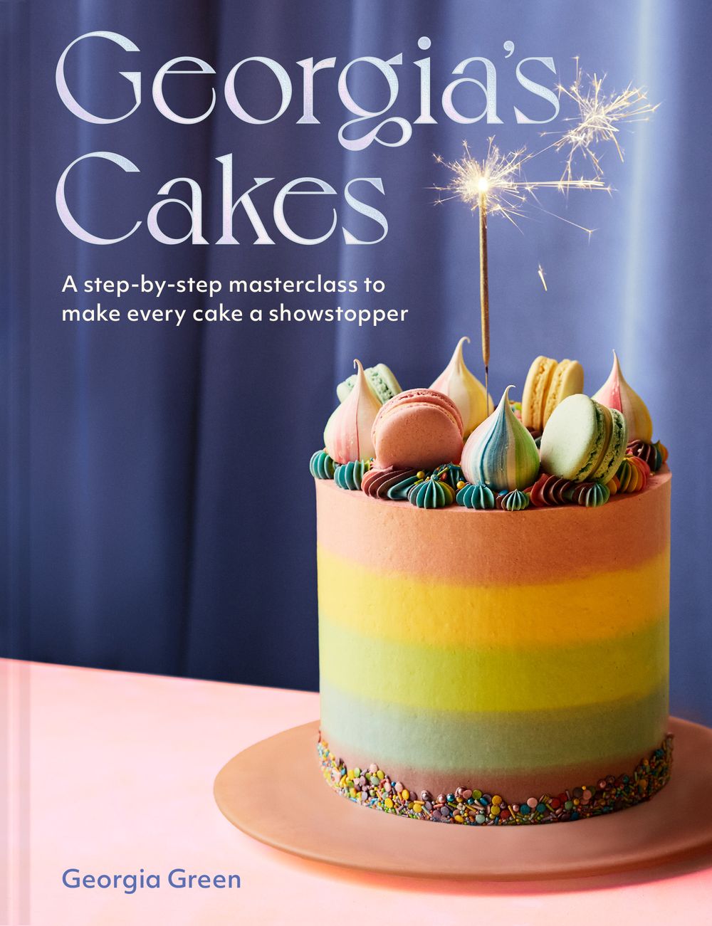 Georgia's Cakes: A Step-by-Step Masterclass to Make Every Cake a Showstopper