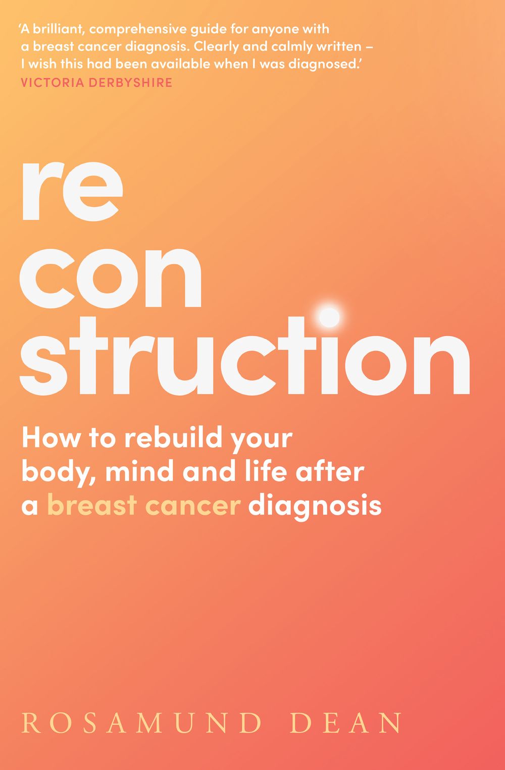 Reconstruction: How To Rebuild Your Life, Body and Mind After a Breast Cancer Diagnosis