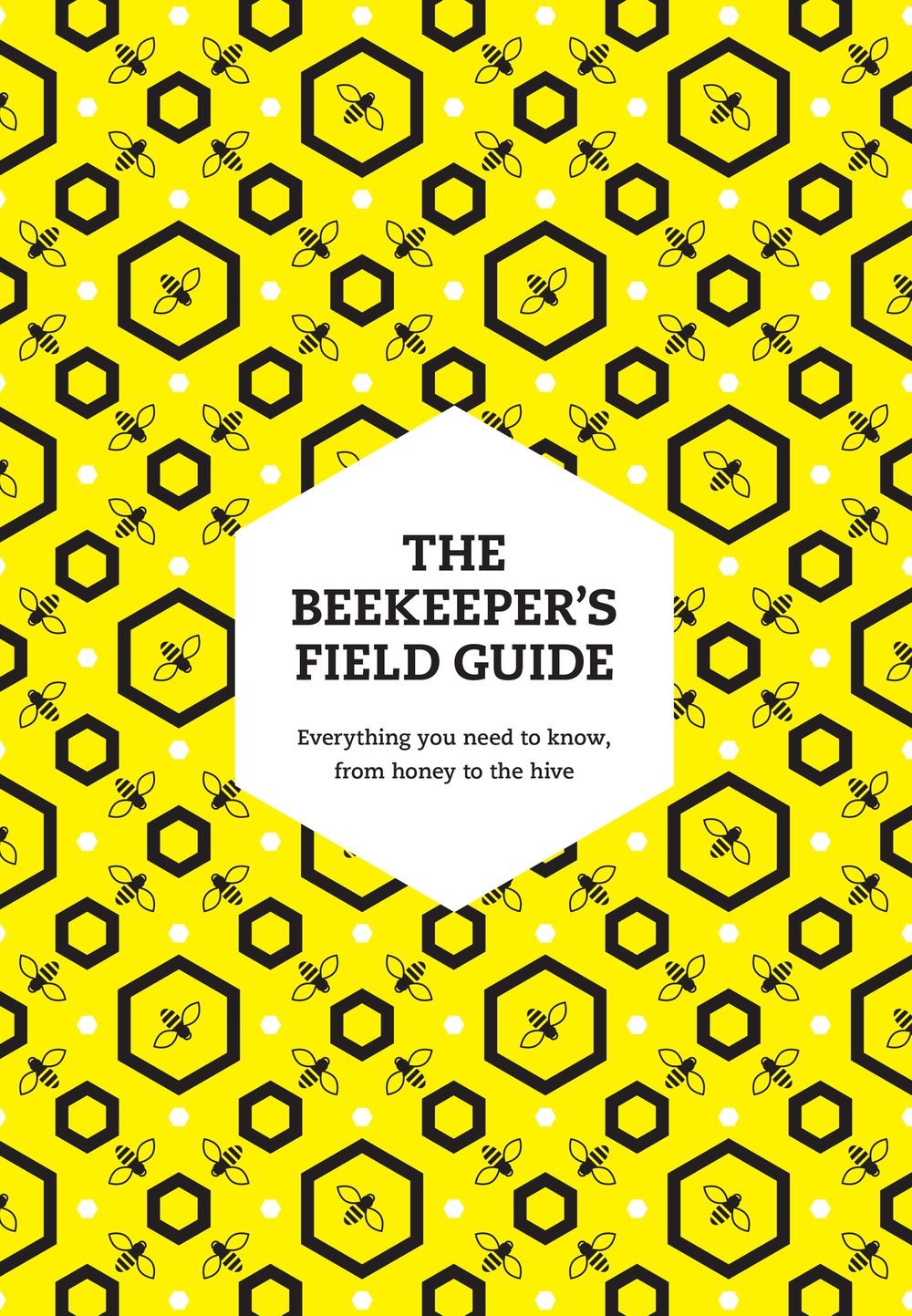 The Beekeeper's Field Guide: Everything You Need To Know, From Honey To The Hive