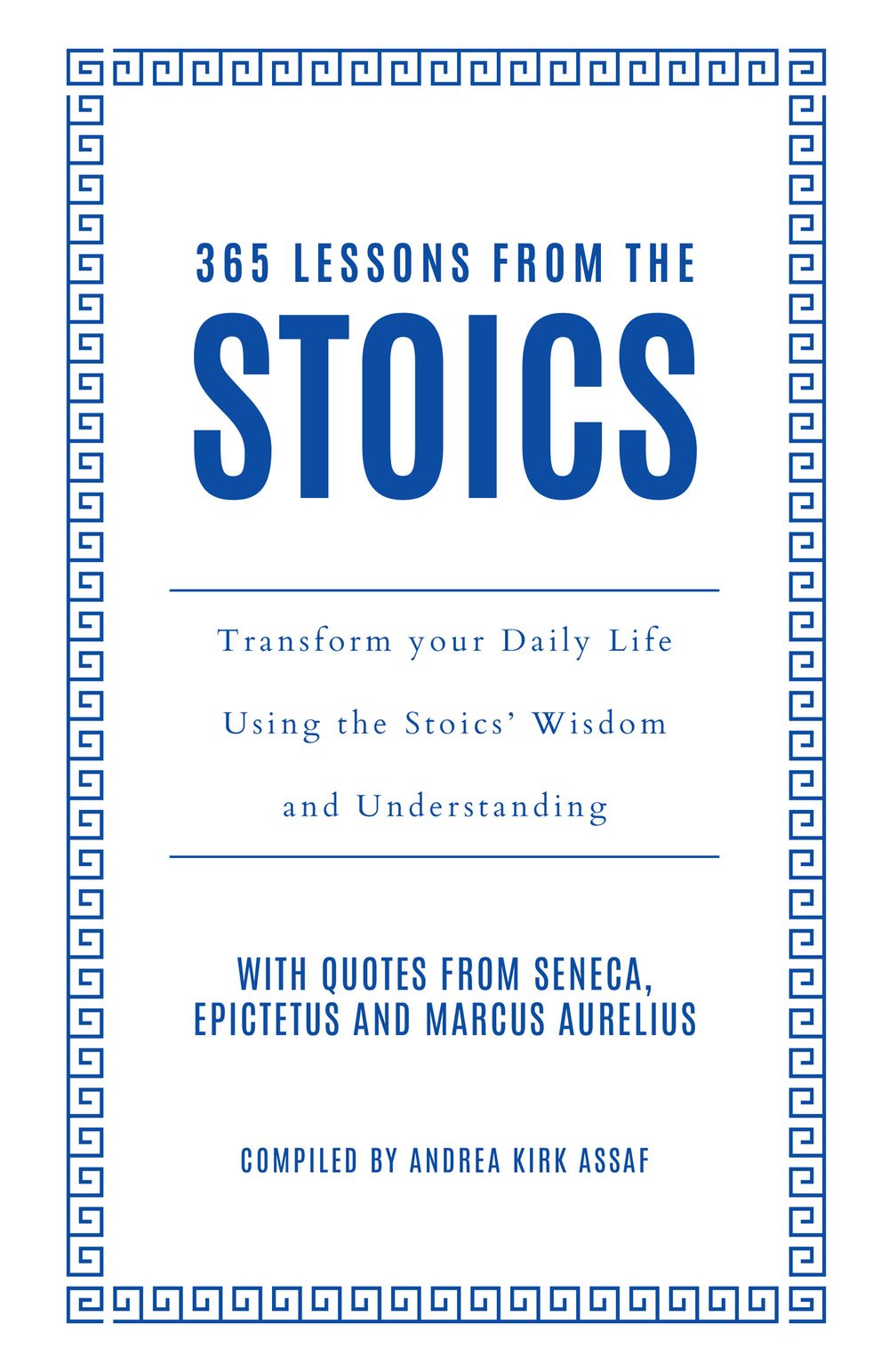 365 Lessons from the Stoics: Transform your Daily Life Using the Stoics' Wisdom and Understanding