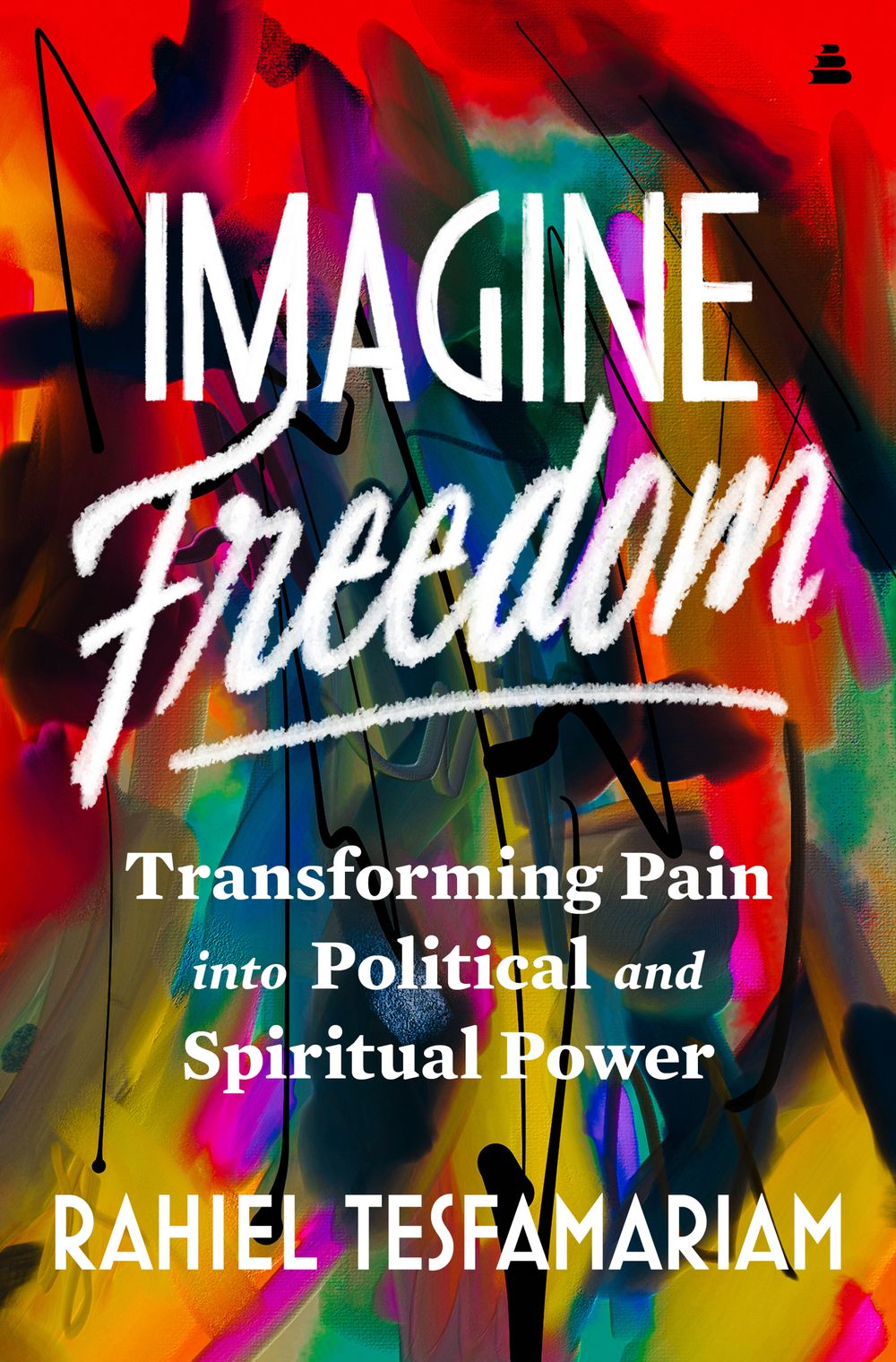 Imagine Freedom: Transforming Pain Into Political And Spiritual Power