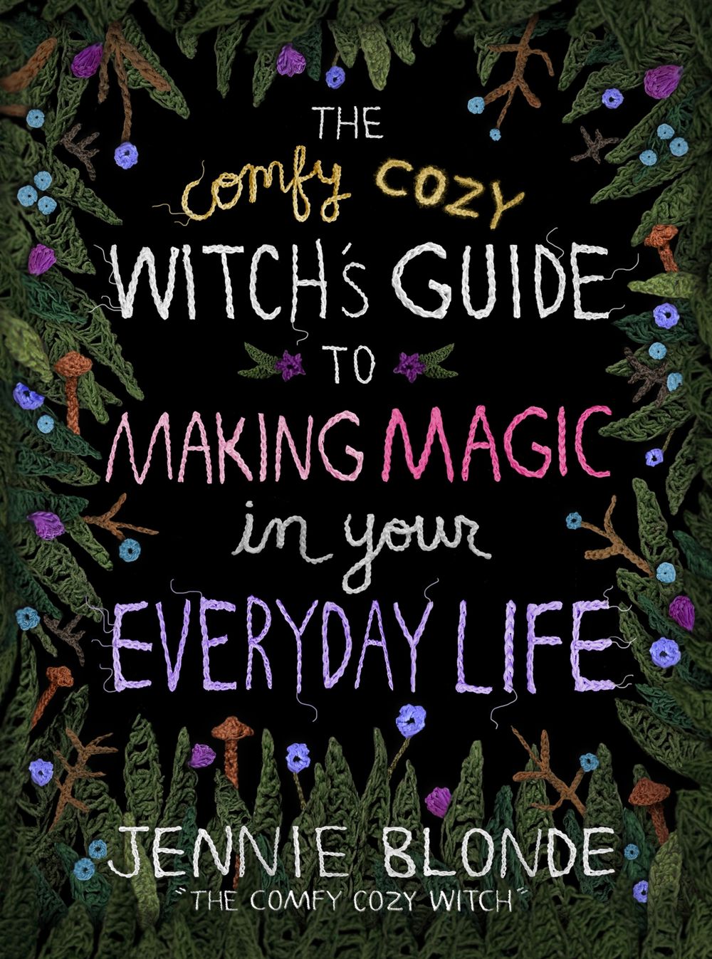 The Comfy Cozy Witch's Guide To Making Magic In Your Everyday Life