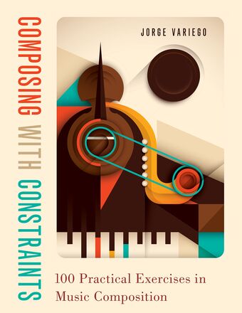 Composing with Constraints 100 Practical Exercises in Music Composition book cover