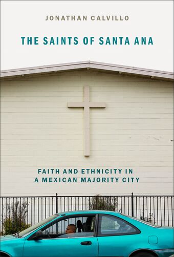 The Saints of Santa Ana Faith and Ethnicity in a Mexican Majority City book cover