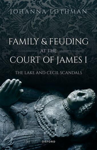 Family and Feuding at the Court of James I The Lake and Cecil Scandals book cover
