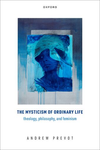 The Mysticism of Ordinary Life Theology Philosophy and Feminism book cover