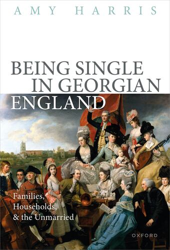 Being Single in Georgian England Families, Households, and the Unmarried book cover