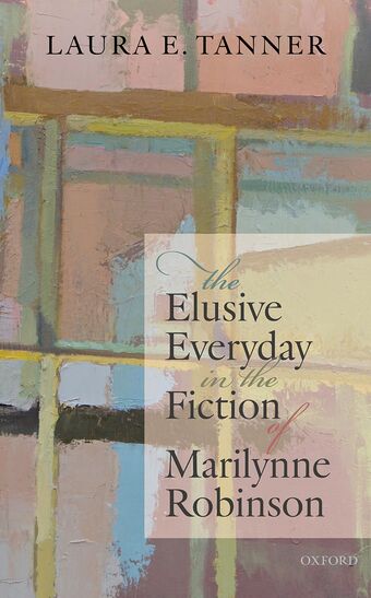 The Elusive Everyday in the Fiction of Marilynne Robinson book cover