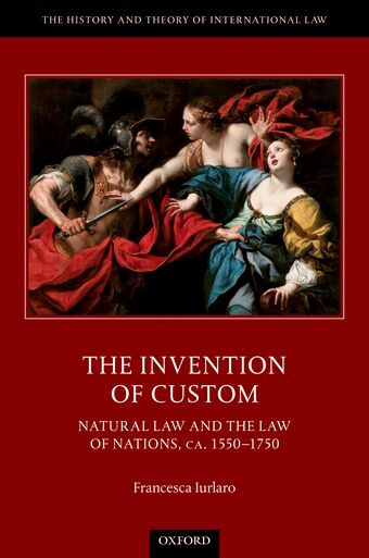 The Invention of Custom Natural Law and the Law of Nations, ca. 1550-1750 book cover
