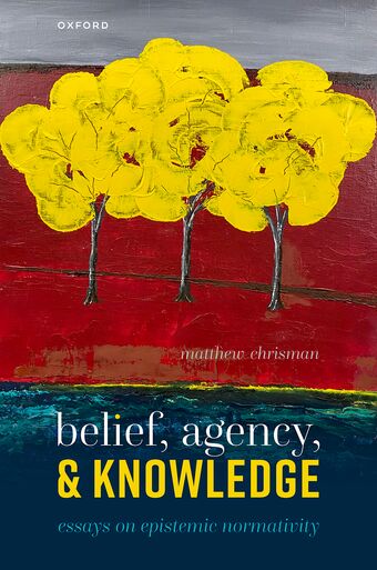 Belief, Agency, and Knowledge Essays on Epistemic Normativity book cover