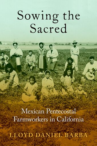 Sowing the Sacred Mexican Pentecostal Farmworkers in California book cover