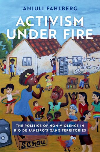 Activism under Fire The Politics of Non-Violence in Rio de Janeiro's Gang Territ book cover