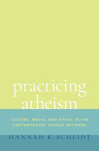 Practicing Atheism Culture Media and Ritual in the Contemporary Atheist Network book cover