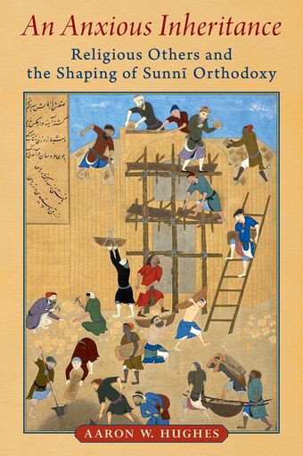 An Anxious Inheritance Religious Others and the Shaping of Sunni Orthodoxy book cover