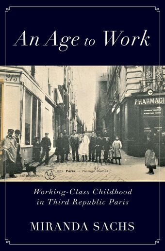 An Age to Work Working-Class Childhood in Third Republic Paris book cover