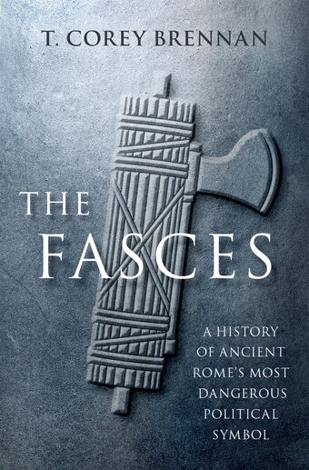 The Fasces A History of Ancient Rome's Most Dangerous Political Symbol book cover