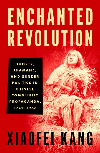 Enchanted Revolution Ghosts, Shamans, & Gender Politics in Chinese Communist P book cover