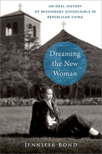 Dreaming the New Woman An Oral History of Missionary Schoolgirls in Rep China book cover