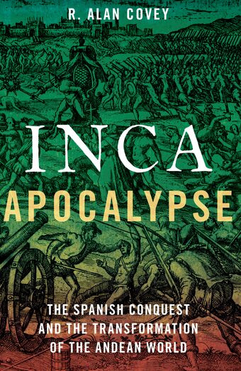 Inca Apocalypse The Spanish Conquest and the Transformation of the Andean World book cover