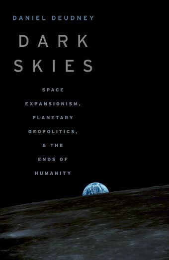 Dark Skies Space Expansionism Planetary Geopolitics and the Ends of Humanity book cover