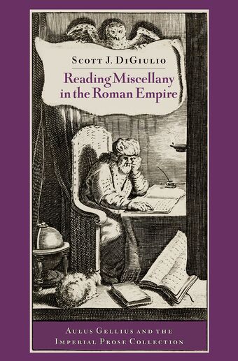 Reading Miscellany in the Roman Empire Aulus Gellius and the Imperial Prose Coll book cover