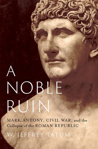 A Noble Ruin Mark Antony, Civil War, and the Collapse of the Roman Republic book cover