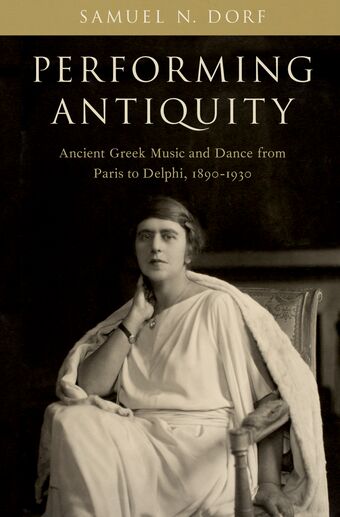 Performing Antiquity Ancient Greek Music and Dance from Paris to Delphi, 1890- book cover
