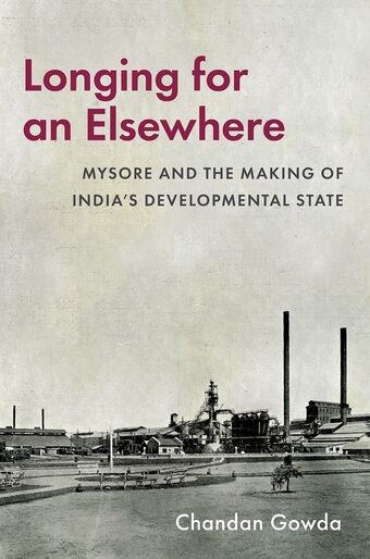 Longing for an Elsewhere Mysore and the Making of India�s Developmental State book cover