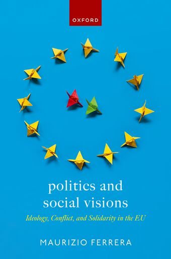 Politics and Social Visions Ideology, Conflict, and Solidarity in the EU book cover