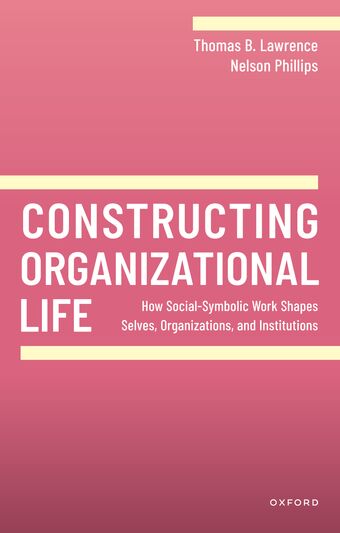 Constructing Organizational Life How Social-Symbolic Work Shapes Selves, Organ book cover