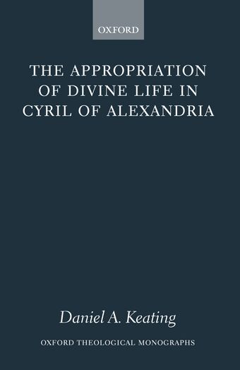 The Appropriation of Divine Life in Cyril of Alexandria book cover