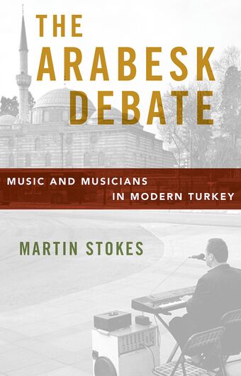 The Arabesk Debate Music and Musicians in Modern Turkey book cover