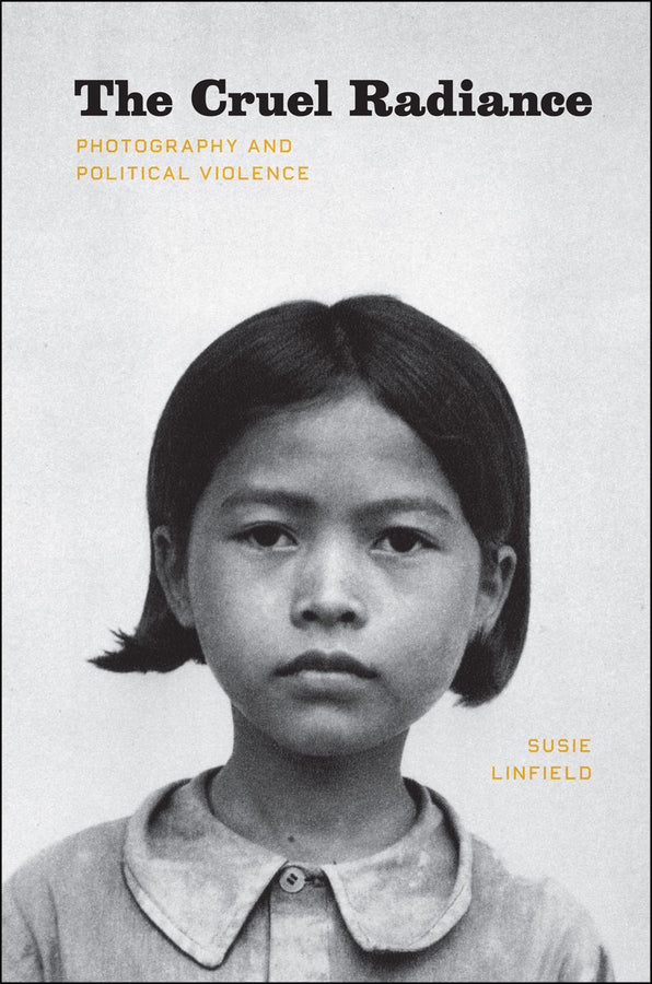 The Cruel Radiance: Photography and Political Violence cover