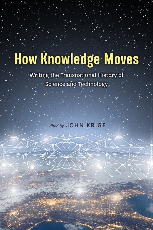How Knowledge Moves: Writing the Transnational History of Science and Technology cover