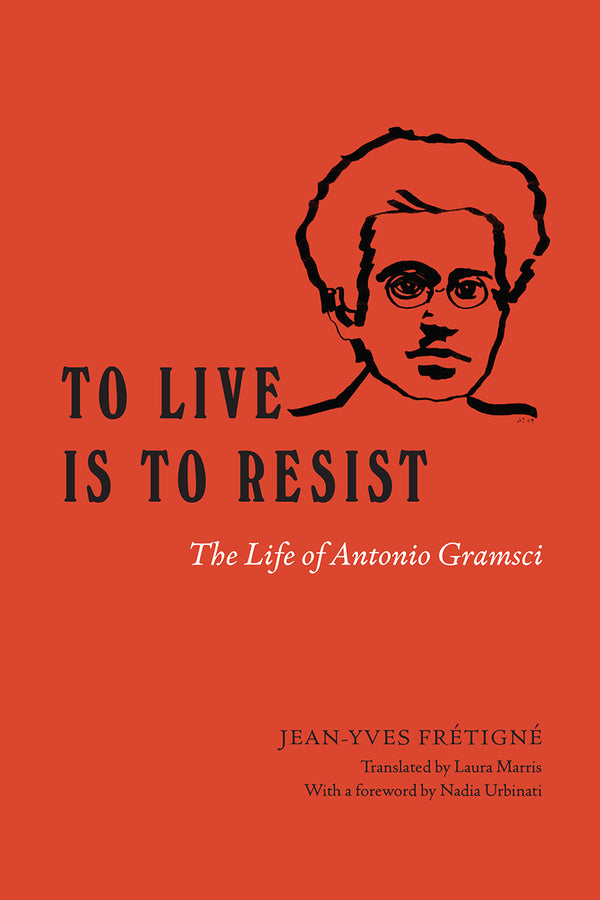 To Live Is to Resist: The Life of Antonio Gramsci cover