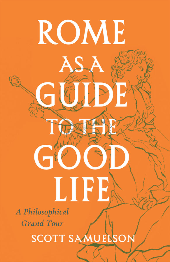 Rome as a Guide to the Good Life: A Philosophical Grand Tour cover