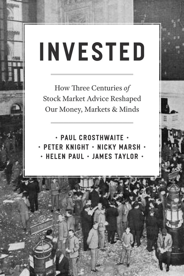 Invested: How Three Centuries of Stock Market Advice Reshaped Our Money, Markets, and Minds cover