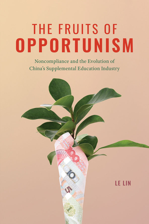 The Fruits of Opportunism: Noncompliance and the Evolution of China's Supplemental Education Industry cover