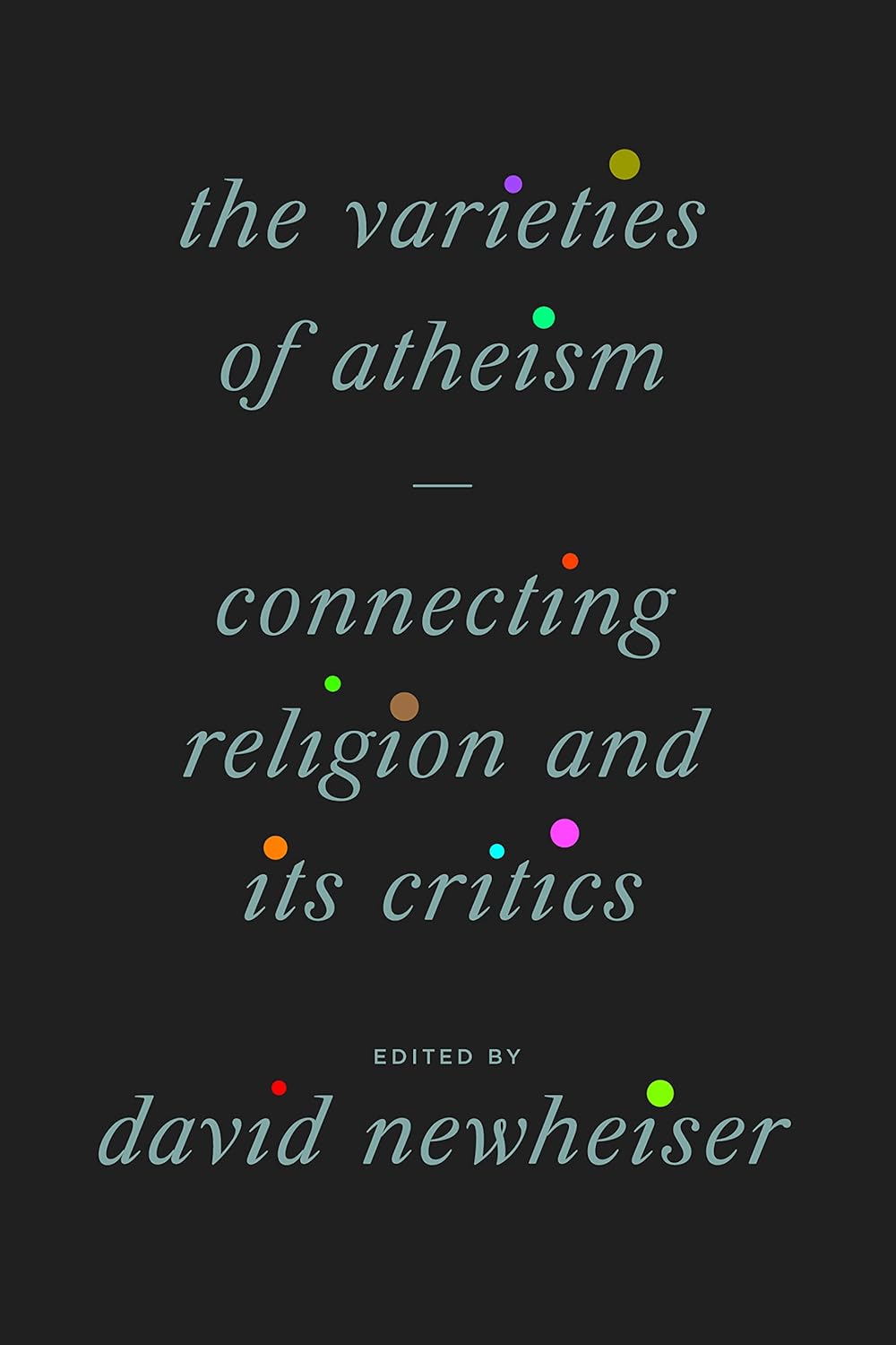 The Varieties of Atheism: Connecting Religion and Its Critics cover