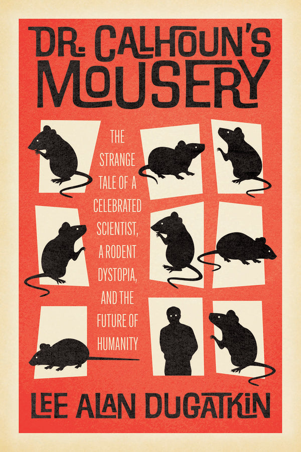 Dr. Calhoun's Mousery: The Strange Tale of a Celebrated Scientist, a Rodent Dystopia, and the Future of Humanity cover