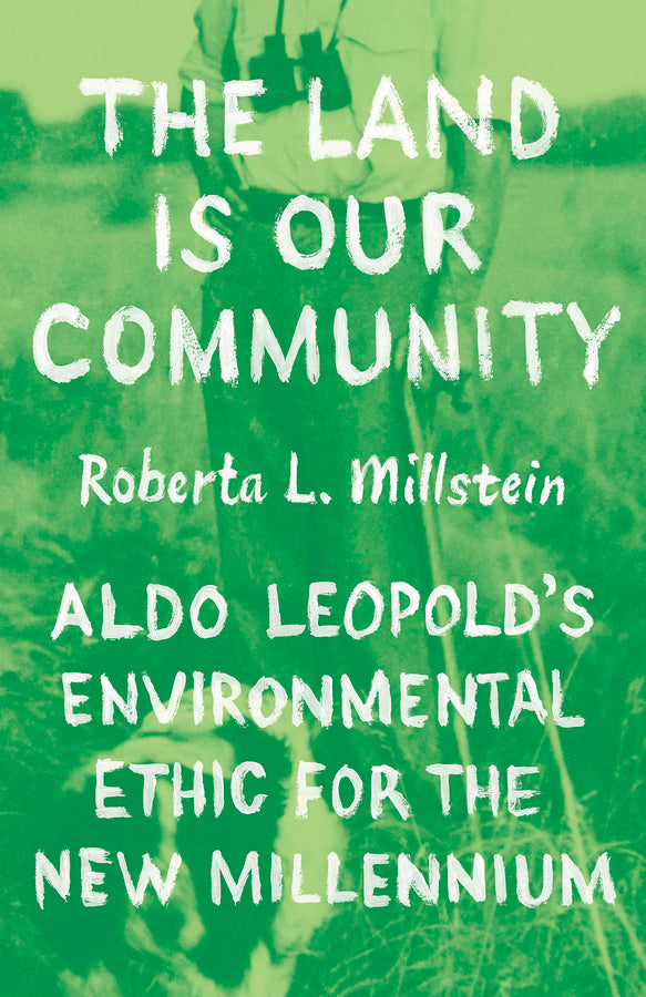 The Land Is Our Community: Aldo Leopolds Environmental Ethic for the New Millennium cover