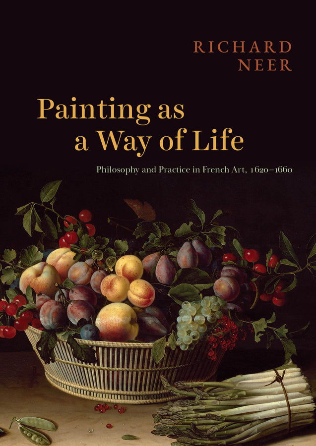 Painting as a Way of Life: Philosophy and Practice in French Art, 16201660 cover