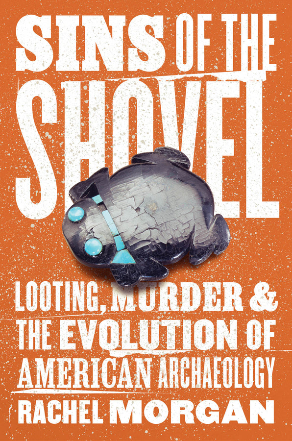 Sins of the Shovel: Looting, Murder, and the Evolution of American Archaeology cover