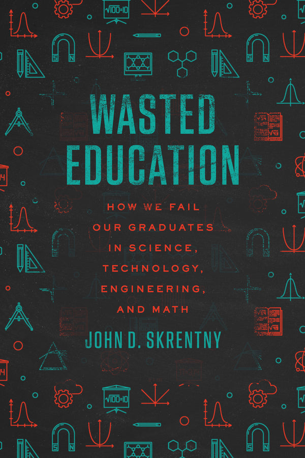 Wasted Education: How We Fail Our Graduates in Science, Technology, Engineering, and Math cover