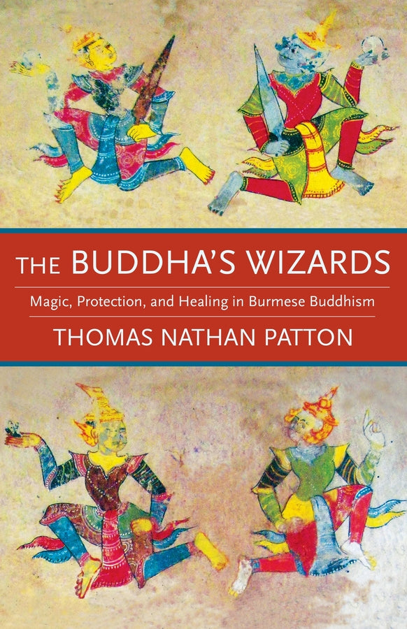 The Buddha's Wizards: Magic, Protection, and Healing in Burmese Buddhism cover