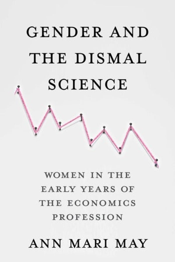 Gender and the Dismal Science: Women in the Early Years of the Economics Profession cover