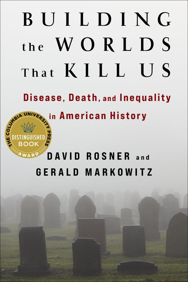 Building the Worlds That Kill Us: Disease, Death, and Inequality in American History cover