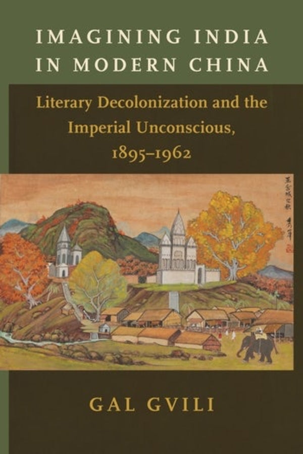 Imagining India in Modern China: Literary Decolonization and the Imperial Unconscious, 18951962 cover