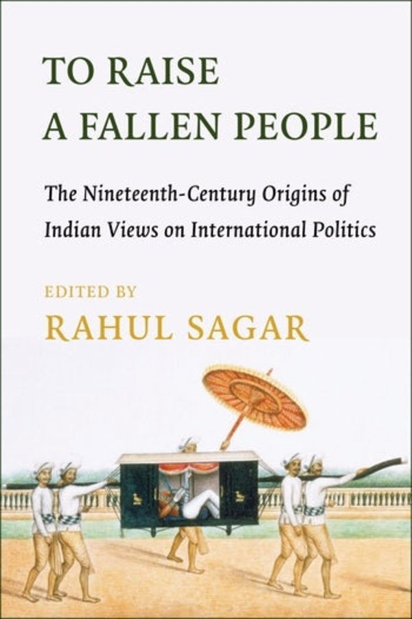 To Raise a Fallen People: The Nineteenth-Century Origins of Indian Views on International Politics cover