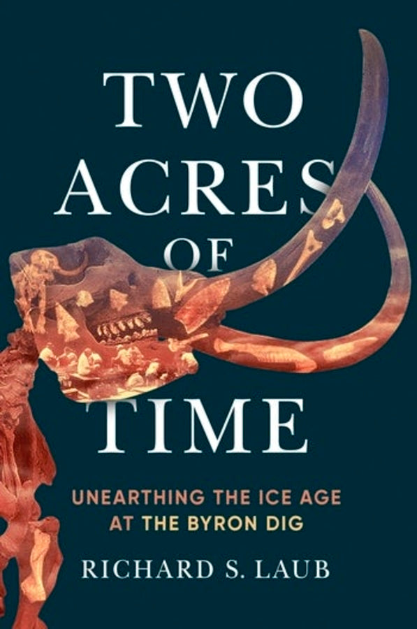 Two Acres of Time: Unearthing the Ice Age at the Byron Dig cover